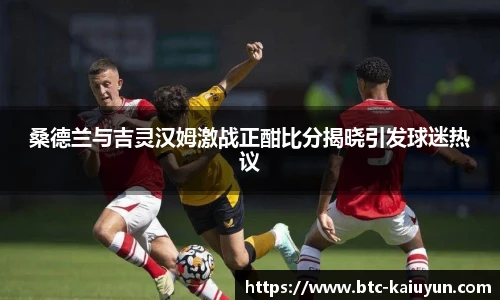 桑德兰与吉灵汉姆激战正酣比分揭晓引发球迷热议